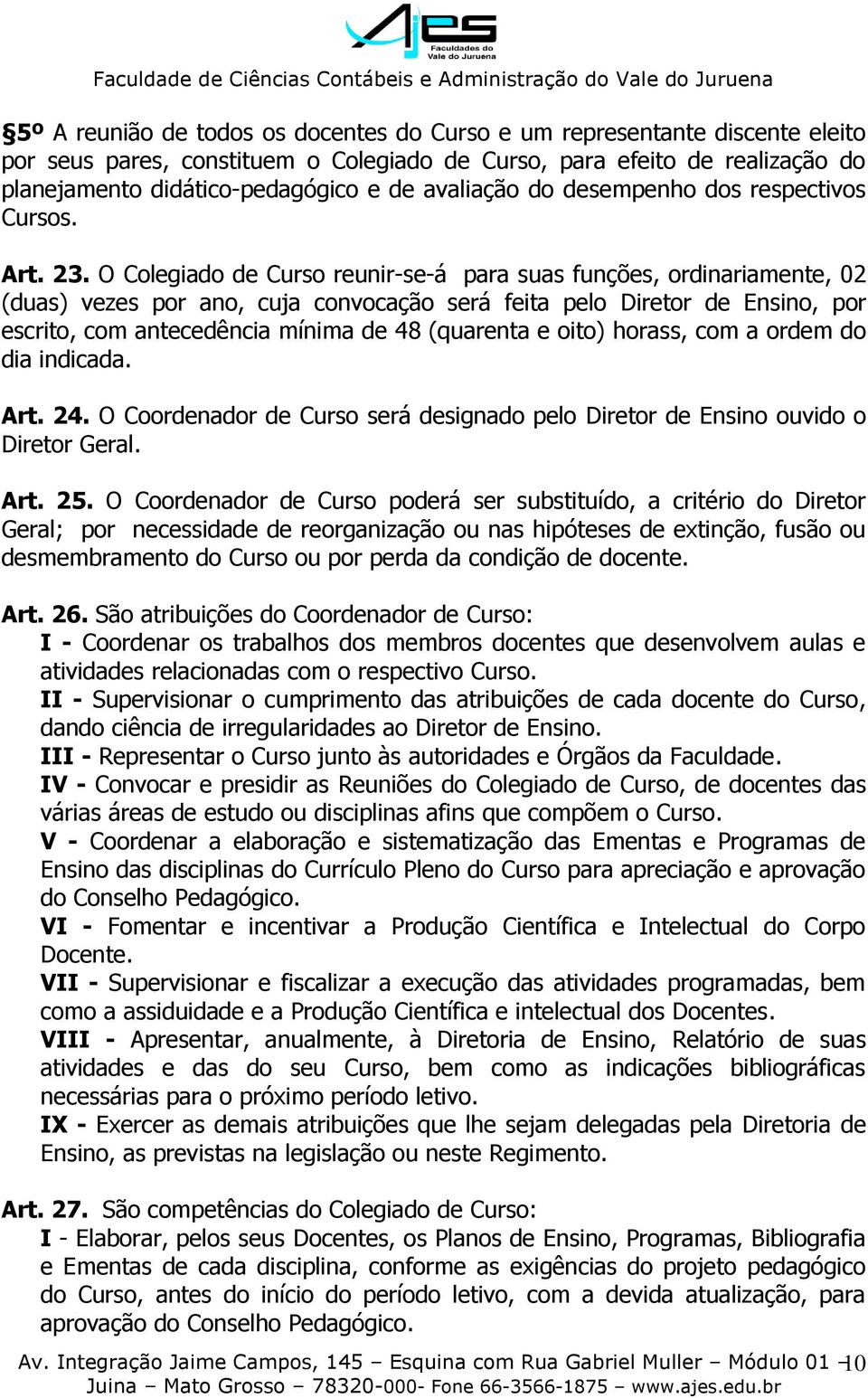 O Colegiado de Curso reunir-se-á para suas funções, ordinariamente, 02 (duas) vezes por ano, cuja convocação será feita pelo Diretor de Ensino, por escrito, com antecedência mínima de 48 (quarenta e