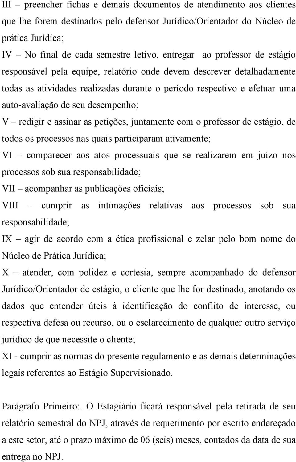 desempenho; V redigir e assinar as petições, juntamente com o professor de estágio, de todos os processos nas quais participaram ativamente; VI comparecer aos atos processuais que se realizarem em