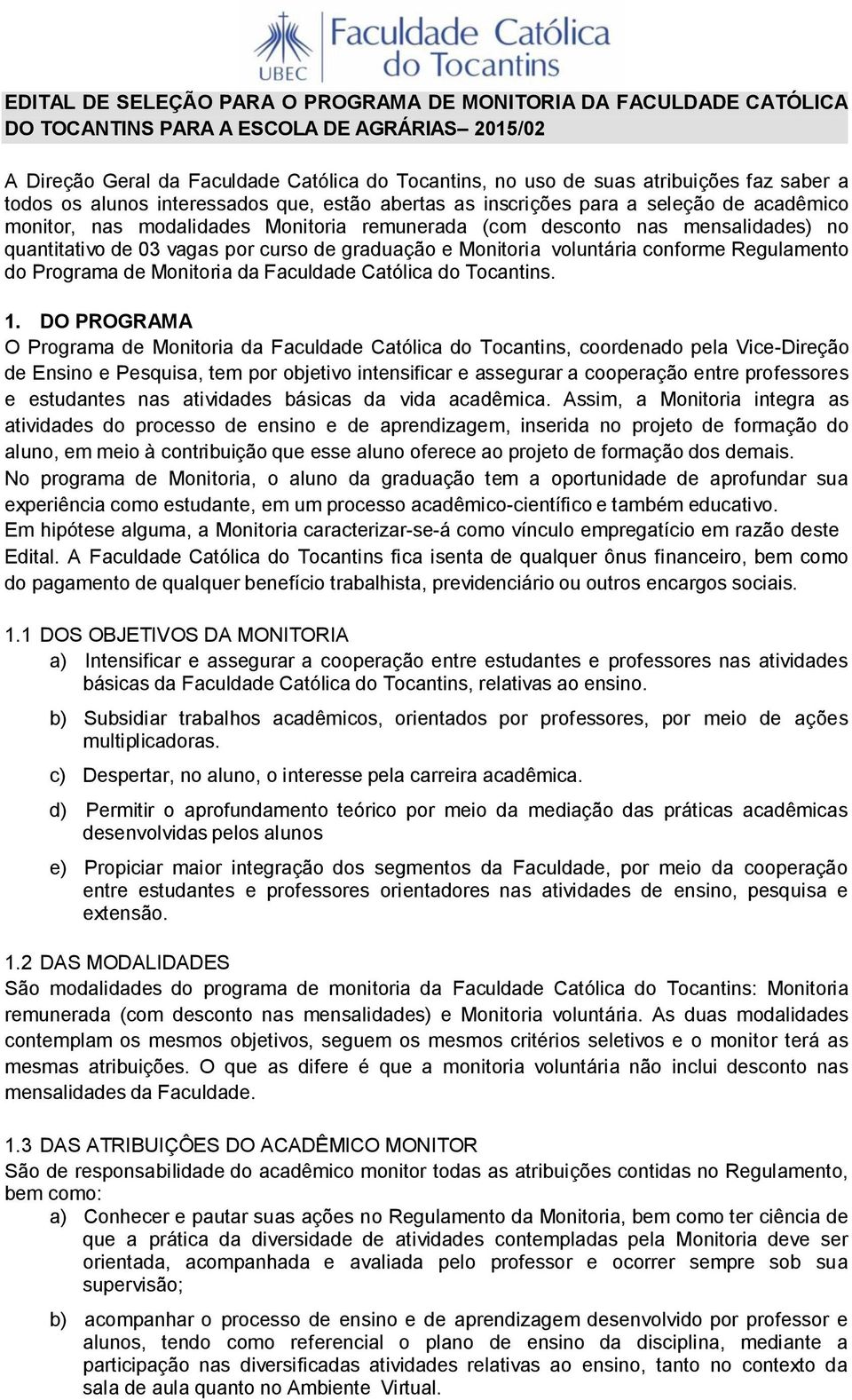 vagas por curso de graduação e Monitoria voluntária conforme Regulamento do Programa de Monitoria da Faculdade Católica do Tocantins. 1.
