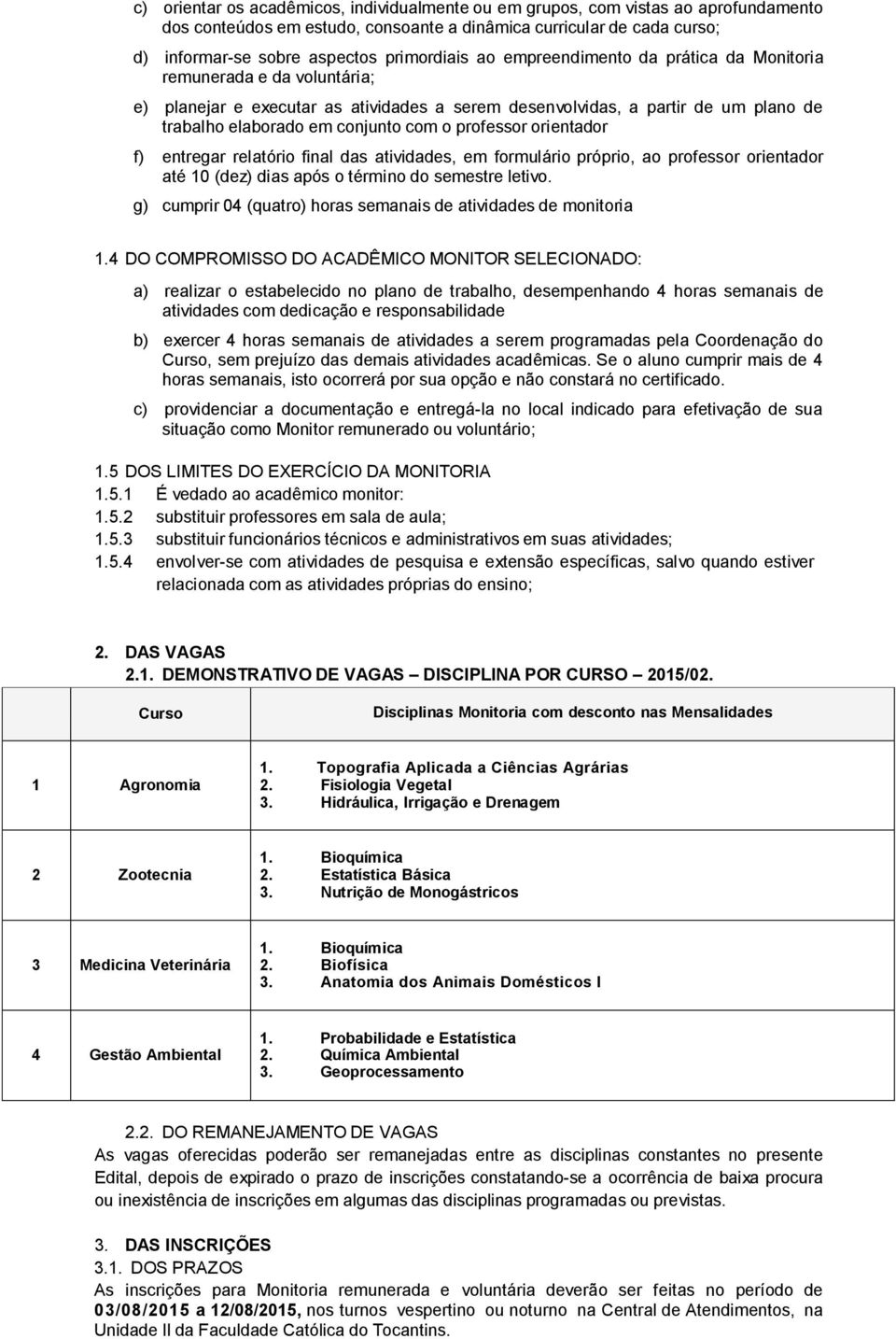 professor orientador f) entregar relatório final das atividades, em formulário próprio, ao professor orientador até 10 (dez) dias após o término do semestre letivo.