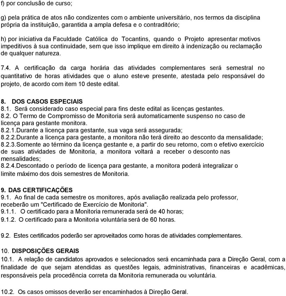 4. A certificação da carga horária das atividades complementares será semestral no quantitativo de horas atividades que o aluno esteve presente, atestada pelo responsável do projeto, de acordo com