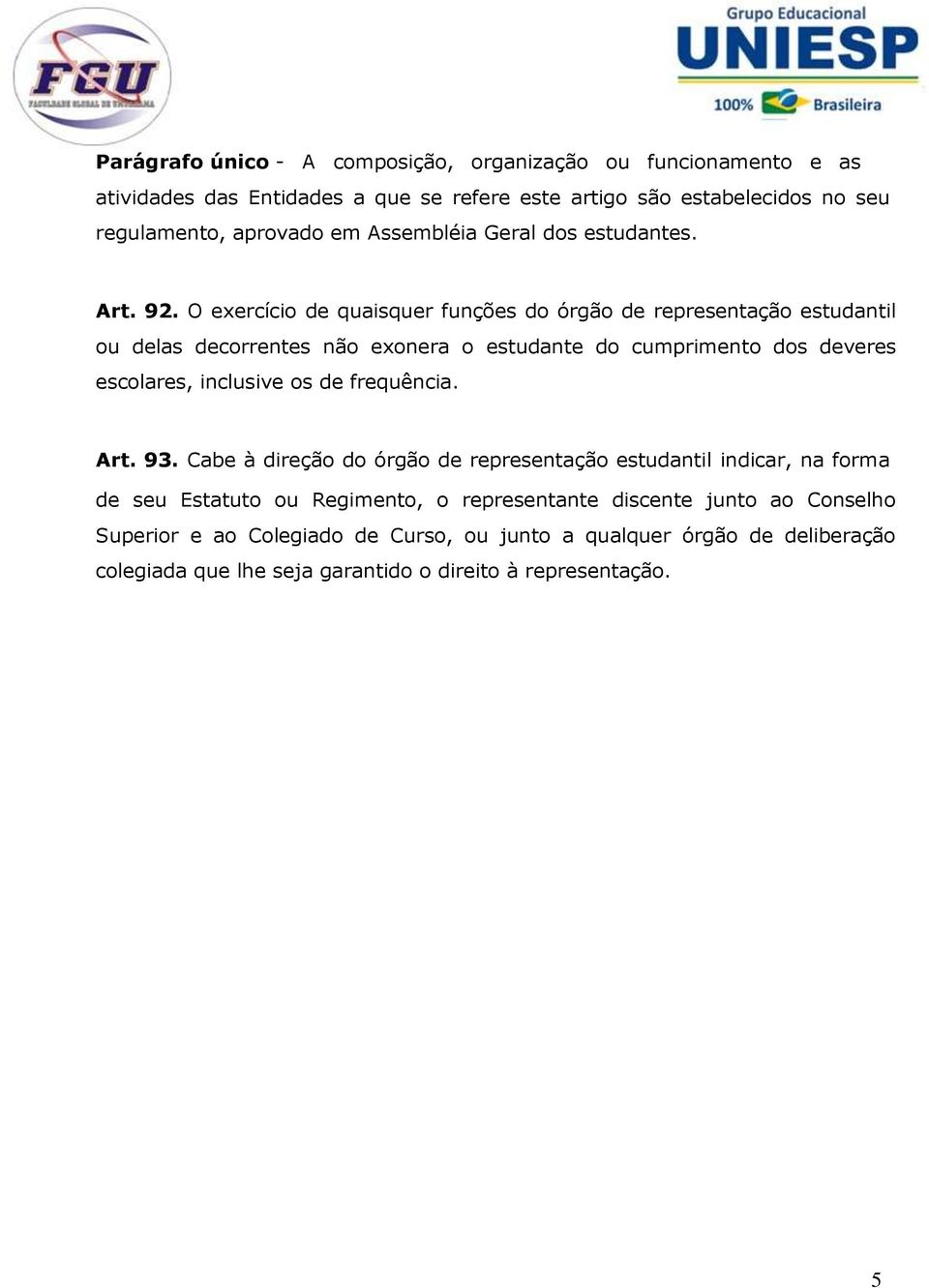 O exercício de quaisquer funções do órgão de representação estudantil ou delas decorrentes não exonera o estudante do cumprimento dos deveres escolares, inclusive os de