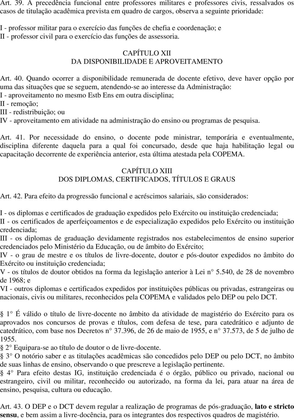 para o exercício das funções de chefia e coordenação; e II - professor civil para o exercício das funções de assessoria. CAPÍTULO XII DA DISPONIBILIDADE E APROVEITAMENTO Art. 40.