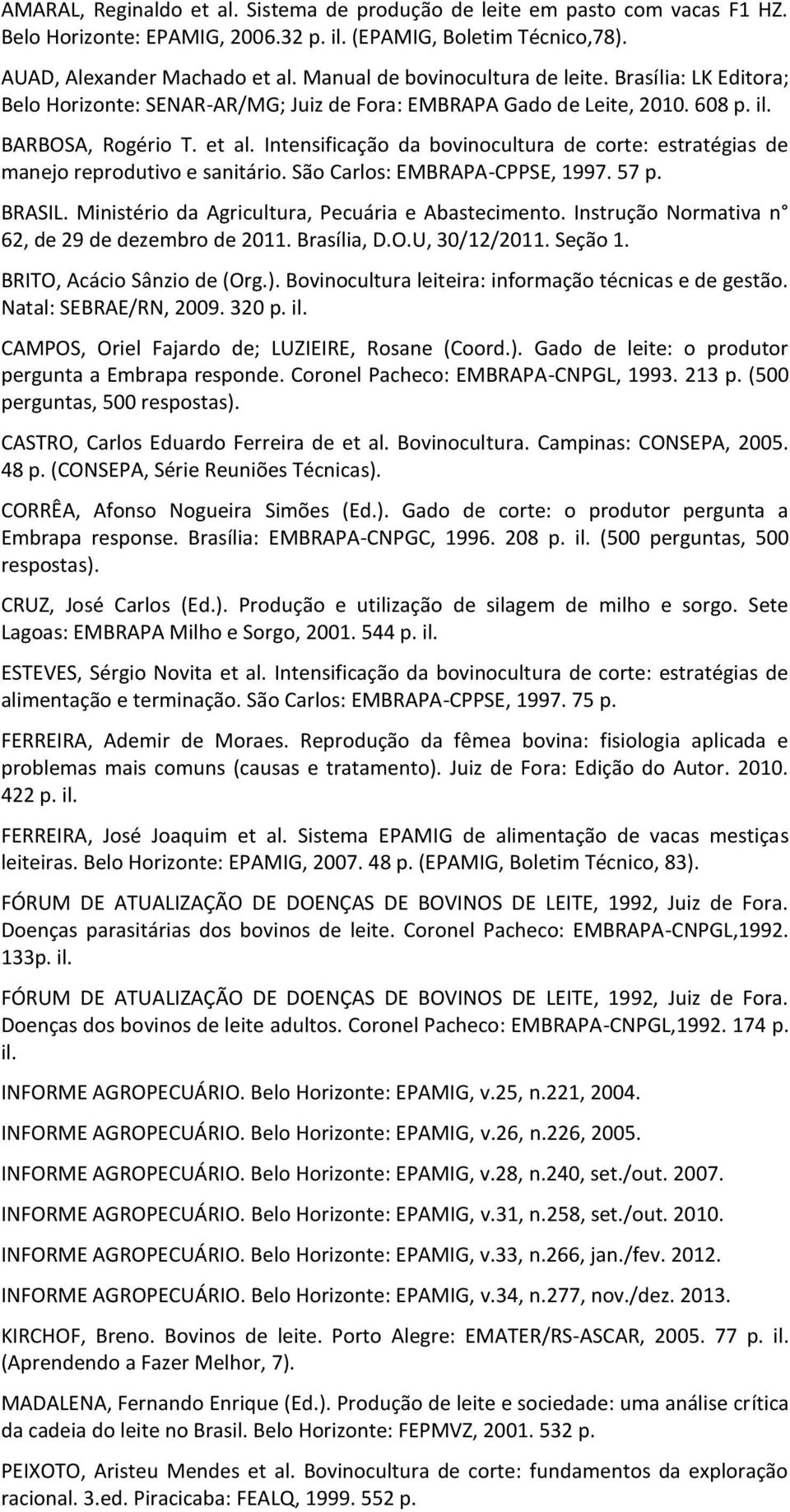 Intensificação da bovinocultura de corte: estratégias de manejo reprodutivo e sanitário. São Carlos: EMBRAPA-CPPSE, 1997. 57 p. BRASIL. Ministério da Agricultura, Pecuária e Abastecimento.