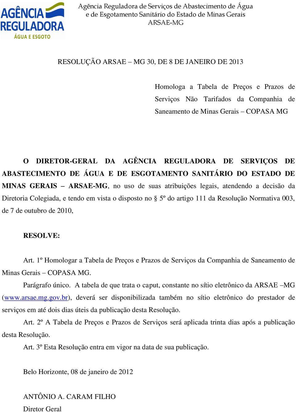 artigo 111 da Resolução Normativa 003, de 7 de outubro de 2010, RESOLVE: Art. 1º Homologar a Tabela de Preços e Prazos de Serviços da Companhia de Saneamento de Minas Gerais COPASA MG.