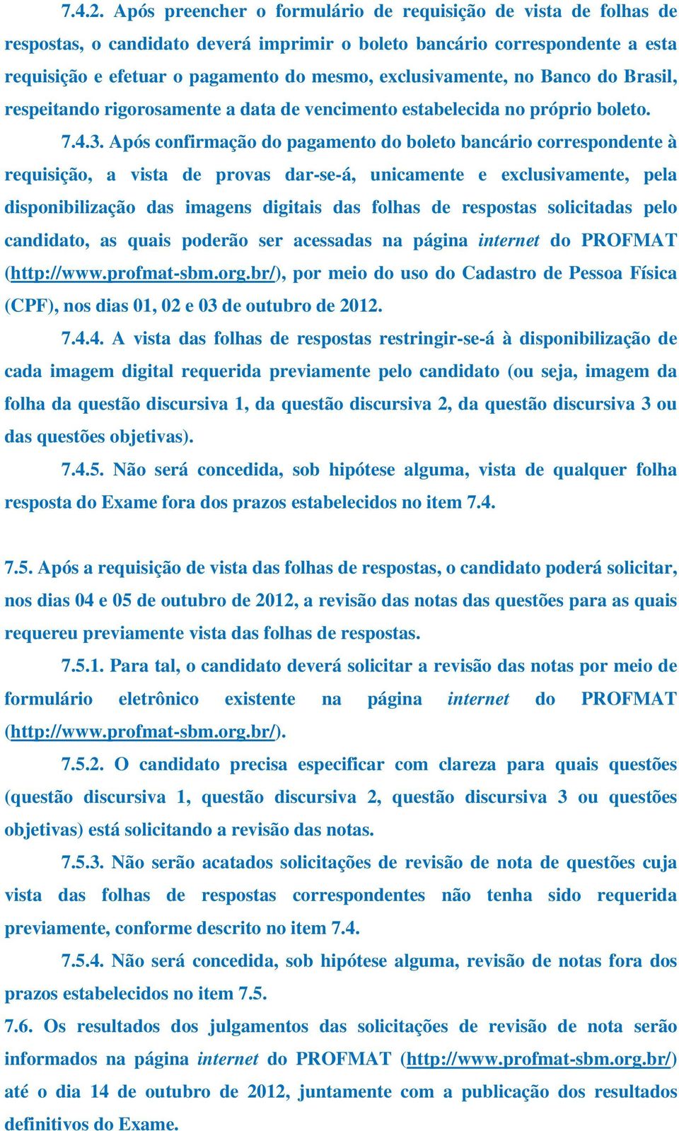 exclusivamente, no Banco do Brasil, respeitando rigorosamente a data de vencimento estabelecida no próprio boleto. 7.4.3.