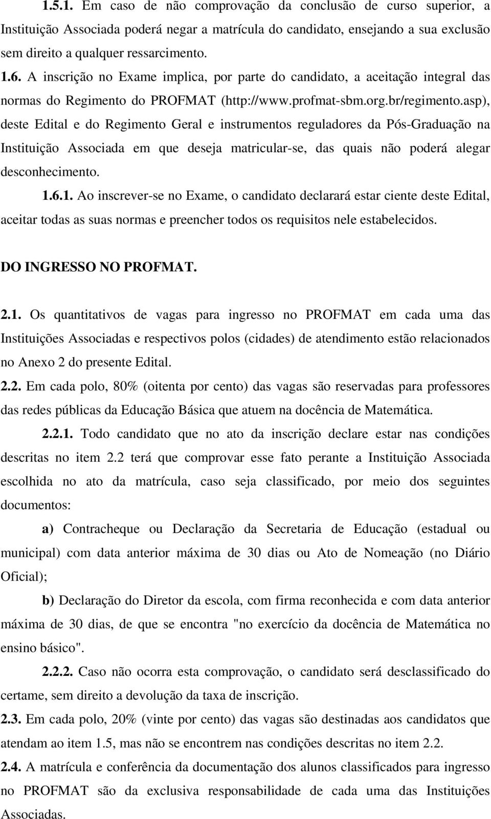 asp), deste Edital e do Regimento Geral e instrumentos reguladores da Pós-Graduação na Instituição Associada em que deseja matricular-se, das quais não poderá alegar desconhecimento. 1.