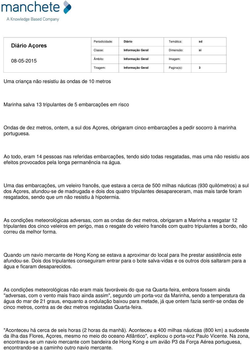 Ao todo, eram 14 pessoas nas referidas embarcações, tendo sido todas resgatadas, mas uma não resistiu aos efeitos provocados pela longa permanência na água.