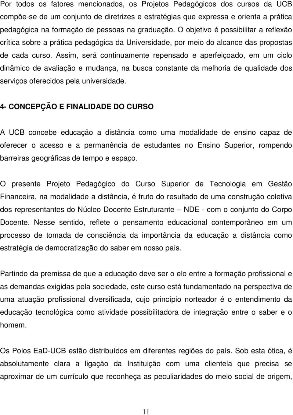 Assim, será continuamente repensado e aperfeiçoado, em um ciclo dinâmico de avaliação e mudança, na busca constante da melhoria de qualidade dos serviços oferecidos pela universidade.