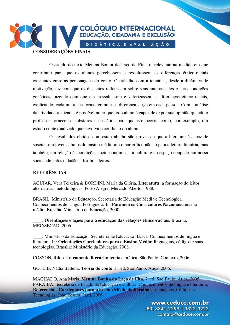 O trabalho com a temática, desde a dinâmica de motivação, fez com que os discentes refletissem sobre seus antepassados e suas condições genéticas, fazendo com que eles ressaltassem e valorizassem as