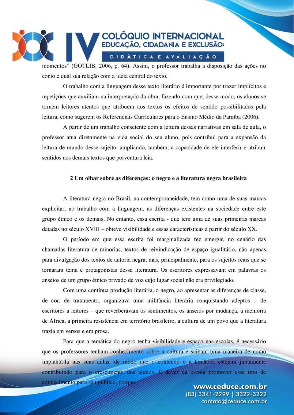 atentos que atribuem aos textos os efeitos de sentido possibilitados pela leitura, como sugerem os Referenciais Curriculares para o Ensino Médio da Paraíba (2006).