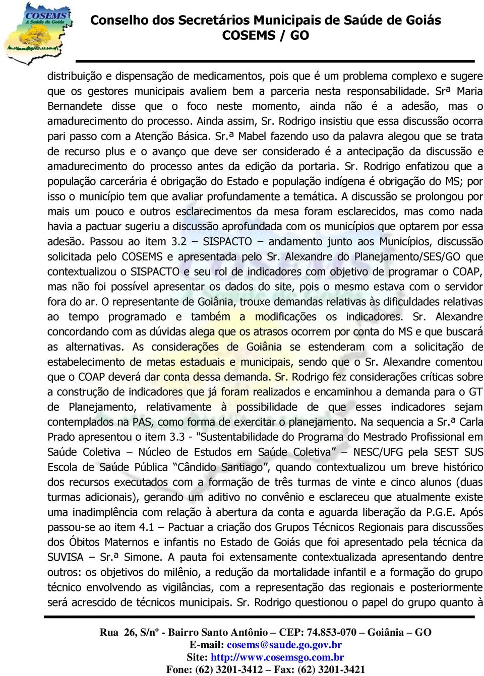 Rodrigo insistiu que essa discussão ocorra pari passo com a Atenção Básica. Sr.