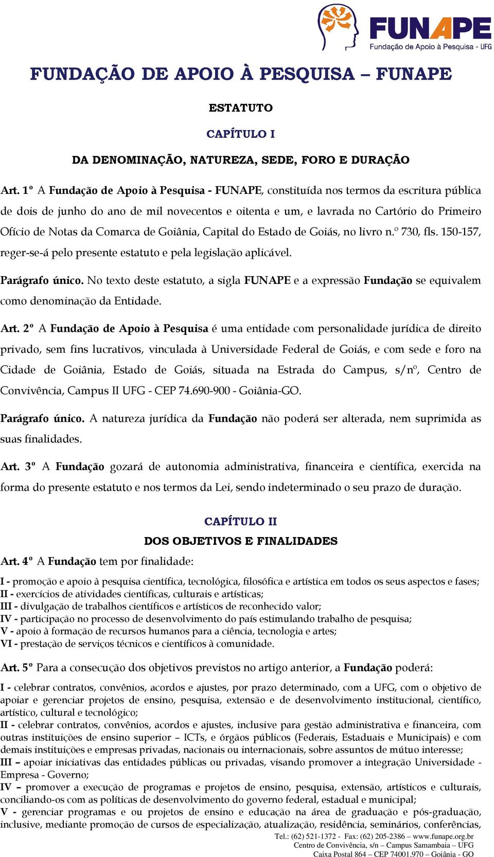 Comarca de Goiânia, Capital do Estado de Goiás, no livro n.º 730, fls. 150-157, reger-se-á pelo presente estatuto e pela legislação aplicável. Parágrafo único.