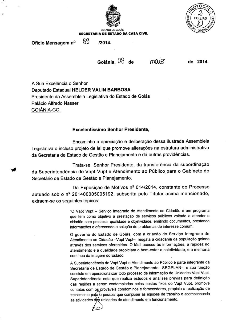 Excelentíssimo Senhor Presidente, Encaminho à apreciação e deliberação dessa ilustrada Assembleia Legislativa o incluso projeto de lei que promove alterações na estrutura administrativa da Secretaria