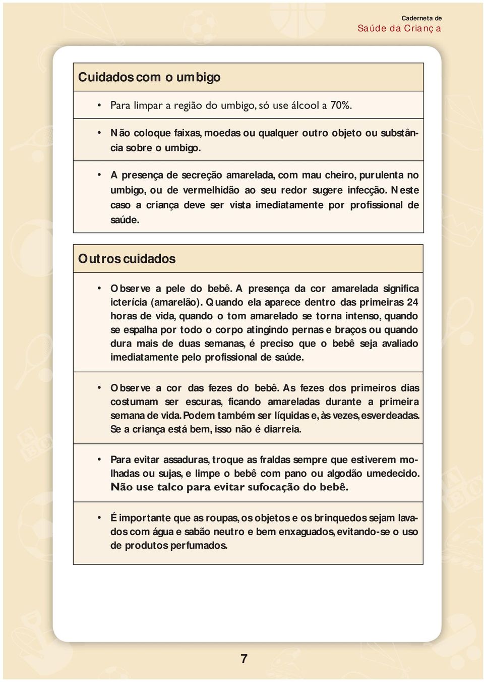 Outros cuidados Observe a pele do bebê. A presença da cor amarelada significa icterícia (amarelão).