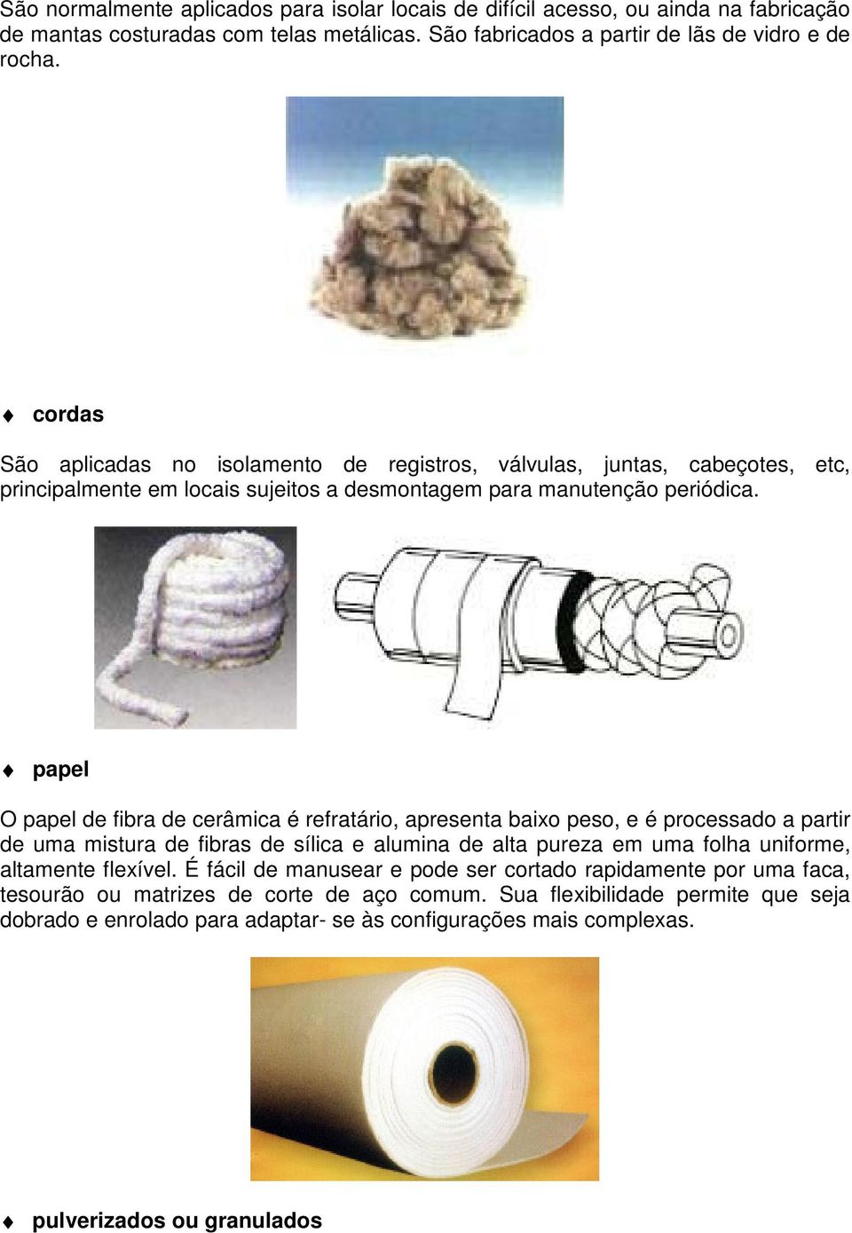 papel O papel de fibra de cerâmica é refratári, apresenta baix pes, e é prcessad a partir de uma mistura de fibras de sílica e alumina de alta pureza em uma flha unifrme, altamente