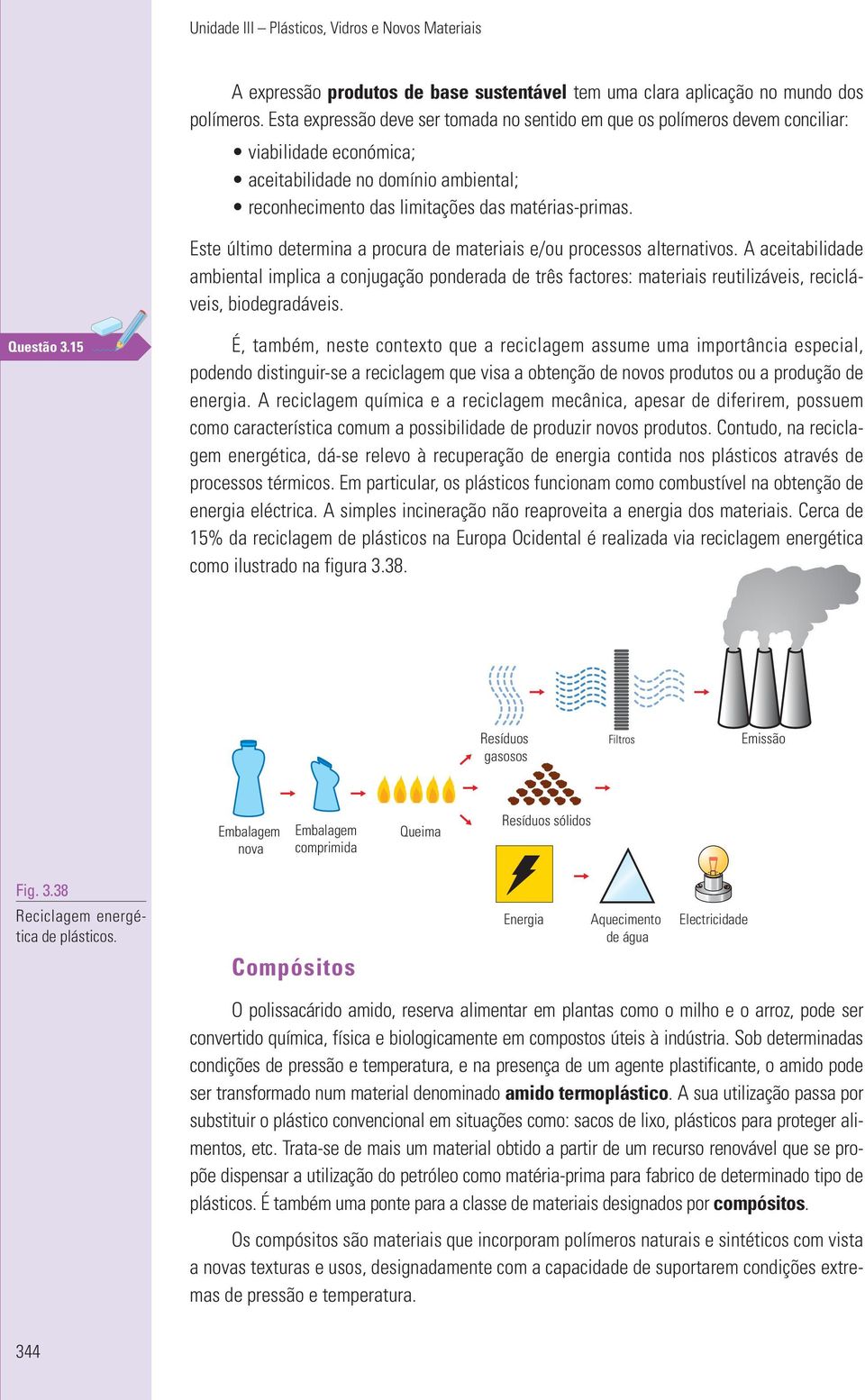 Este último determina a procura de materiais e/ou processos alternativos.