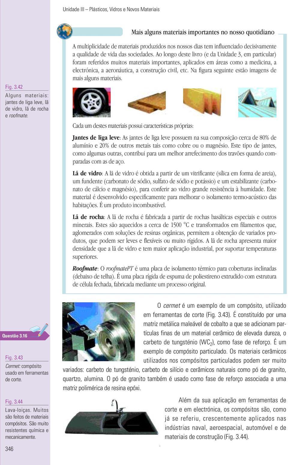 Ao longo deste livro (e da Unidade 3, em particular) foram referidos muitos materiais importantes, aplicados em áreas como a medicina, a electrónica, a aeronáutica, a construção civil, etc.