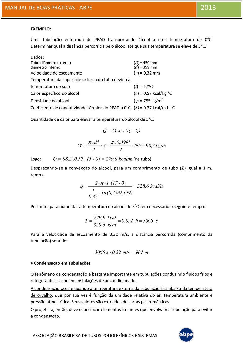 Dados: Tubo diâmetro externo diâmetro interno elocidade de escoamento Temperatura da superfície externa do tubo devido à (D) 450 mm (d) 399 mm (v) 0,32 m/s temperatura do solo (t) 7ºC Calor