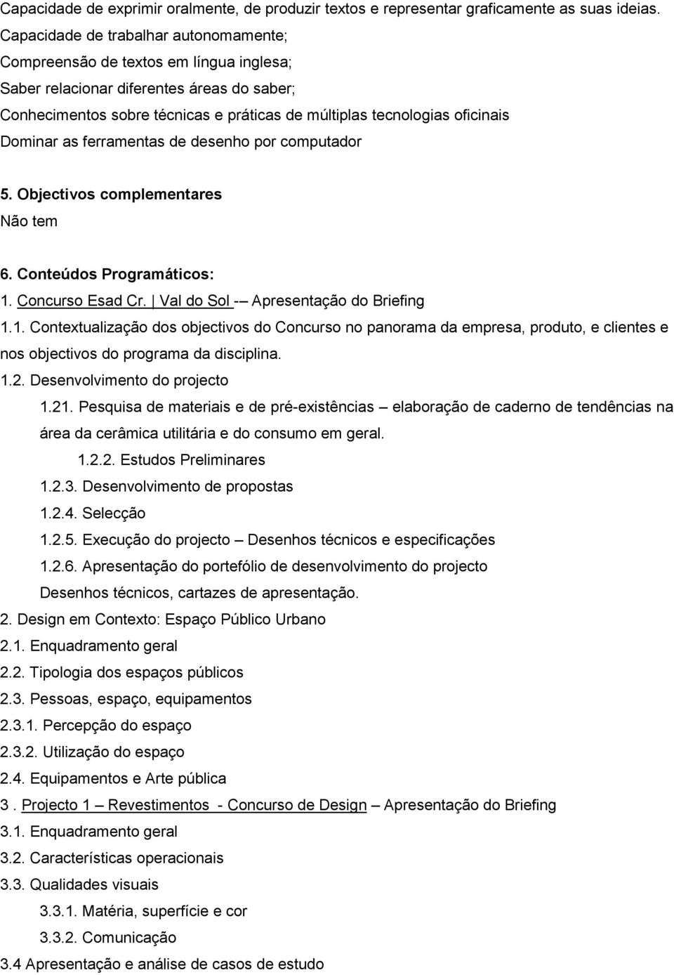 Dominar as ferramentas de desenho por computador 5. Objectivos complementares Não tem 6. Conteúdos Programáticos: 1.