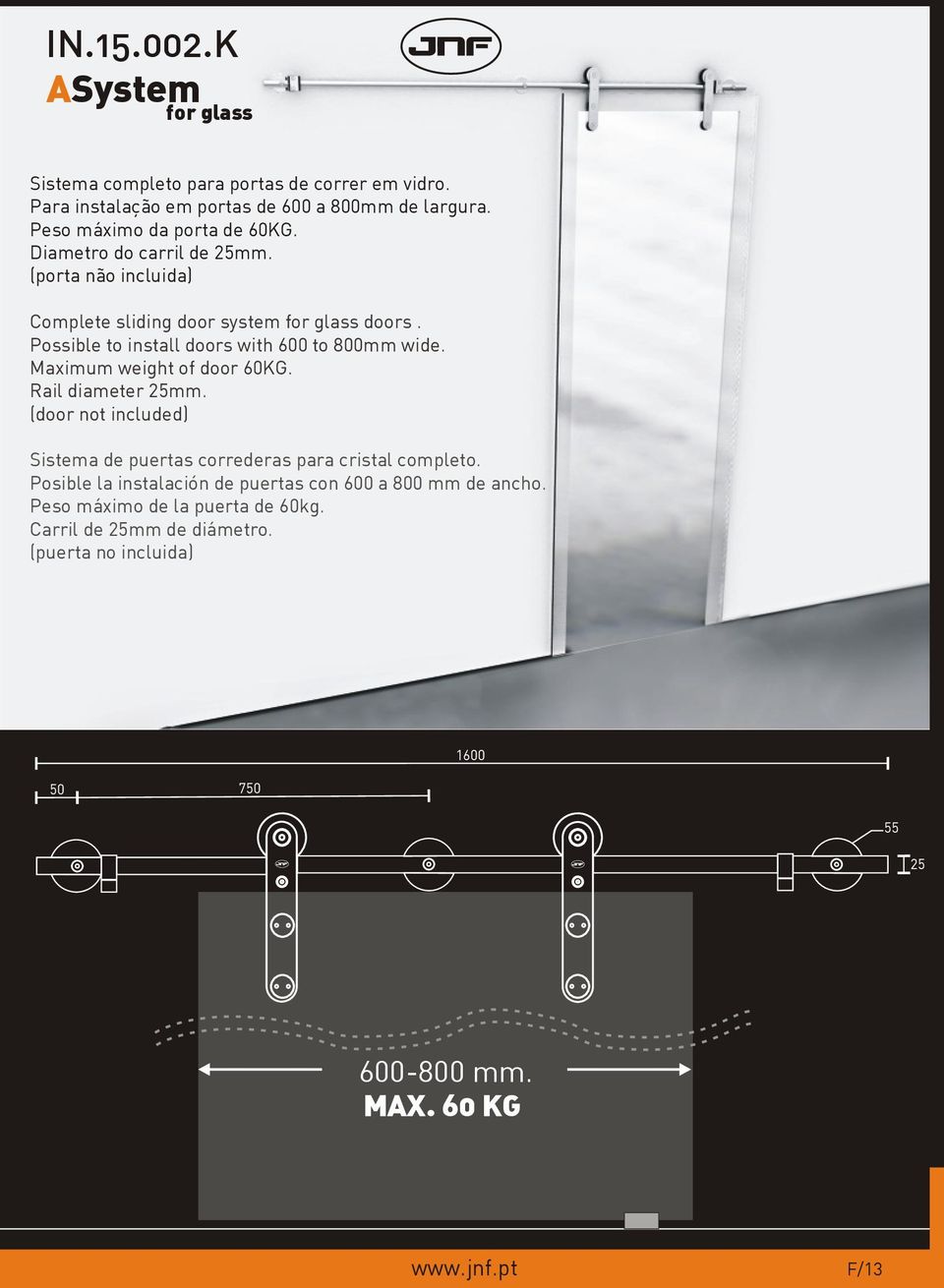 Possible to install doors with 600 to 800mm wide. Maximum weight of door 60KG. Rail diameter 25mm.