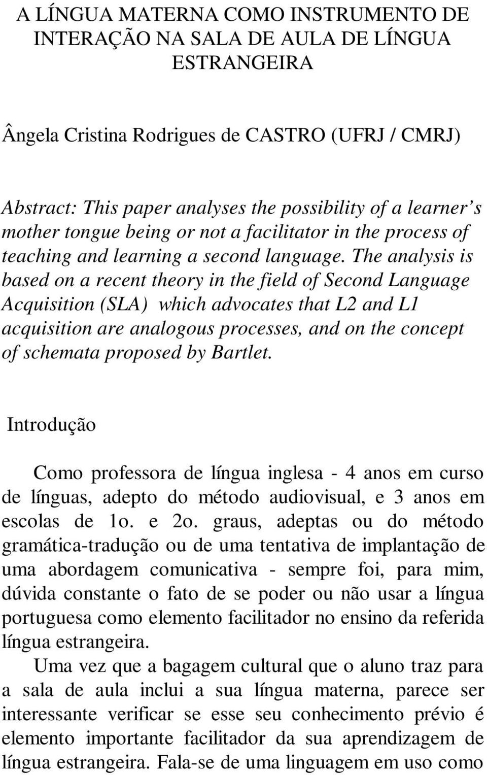 The analysis is based on a recent theory in the field of Second Language Acquisition (SLA) which advocates that L2 and L1 acquisition are analogous processes, and on the concept of schemata proposed