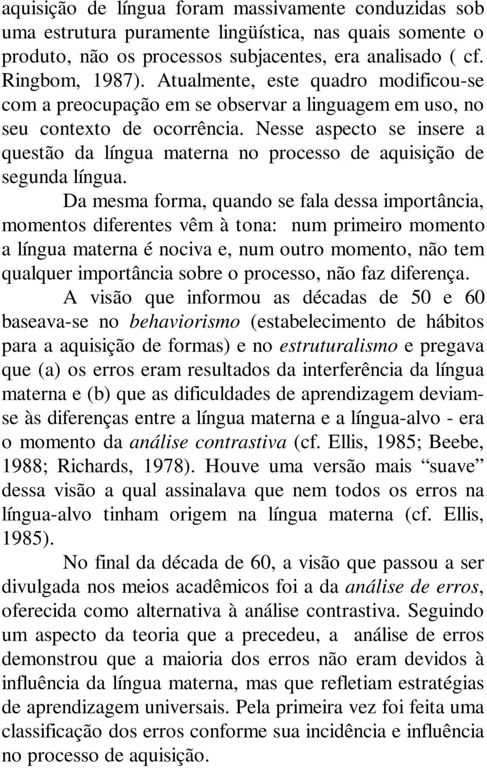 Nesse aspecto se insere a questão da língua materna no processo de aquisição de segunda língua.