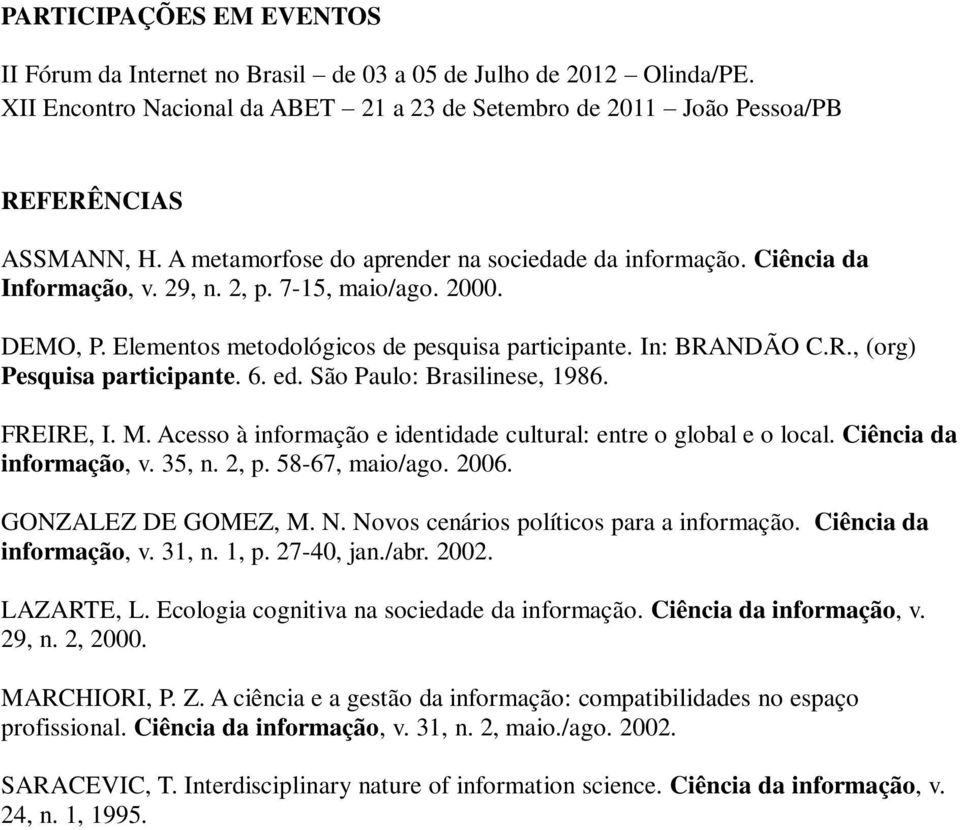 NDÃO C.R., (org) Pesquisa participante. 6. ed. São Paulo: Brasilinese, 1986. FREIRE, I. M. Acesso à informação e identidade cultural: entre o global e o local. Ciência da informação, v. 35, n. 2, p.