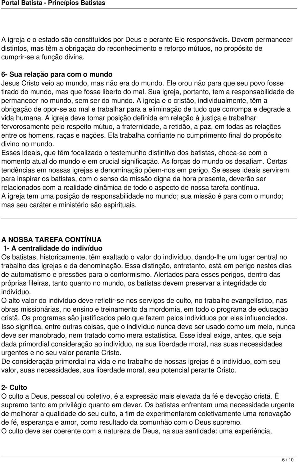 6- Sua relação para com o mundo Jesus Cristo veio ao mundo, mas não era do mundo. Ele orou não para que seu povo fosse tirado do mundo, mas que fosse liberto do mal.