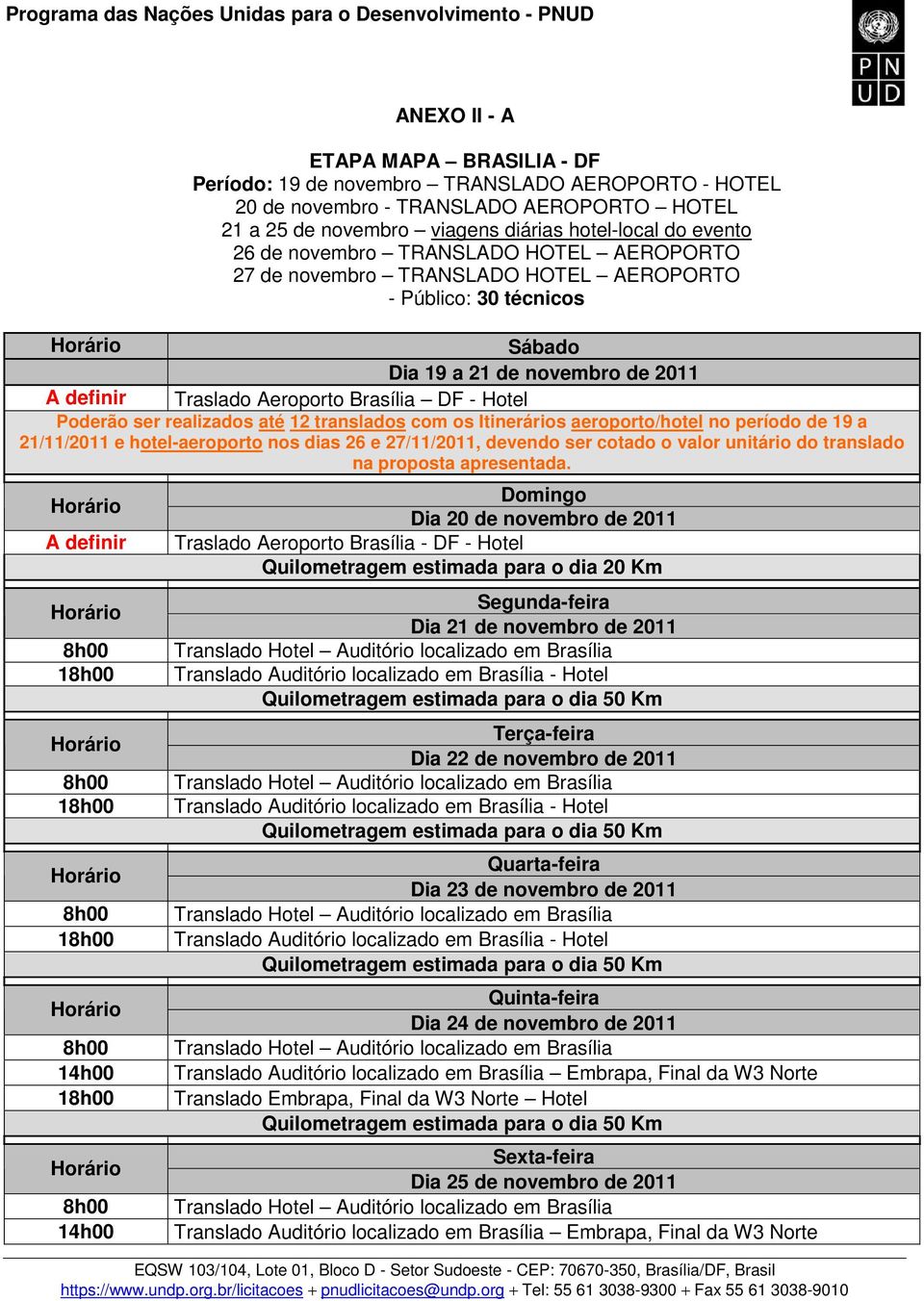 realizados até 12 translados com os Itinerários aeroporto/hotel no período de 19 a 21/11/2011 e hotel-aeroporto nos dias 26 e 27/11/2011, devendo ser cotado o valor unitário do translado na proposta