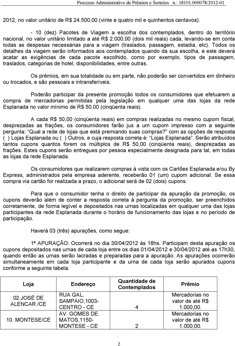 000,00 (dois mil reais) cada, levando-se em conta todas as despesas necessárias para a viagem (traslados, passagem, estadia, etc).