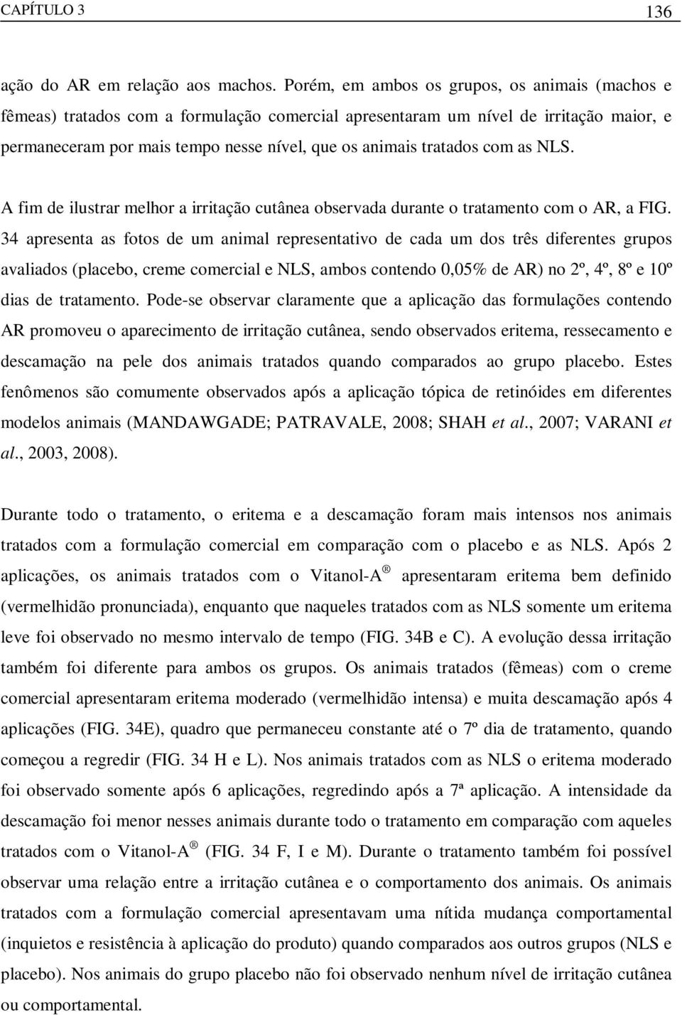 tratados com as NLS. A fim de ilustrar melhor a irritação cutânea observada durante o tratamento com o AR, a FIG.