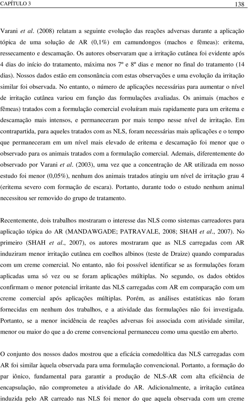 Os autores observaram que a irritação cutânea foi evidente após 4 dias do início do tratamento, máxima nos 7º e 8º dias e menor no final do tratamento (14 dias).