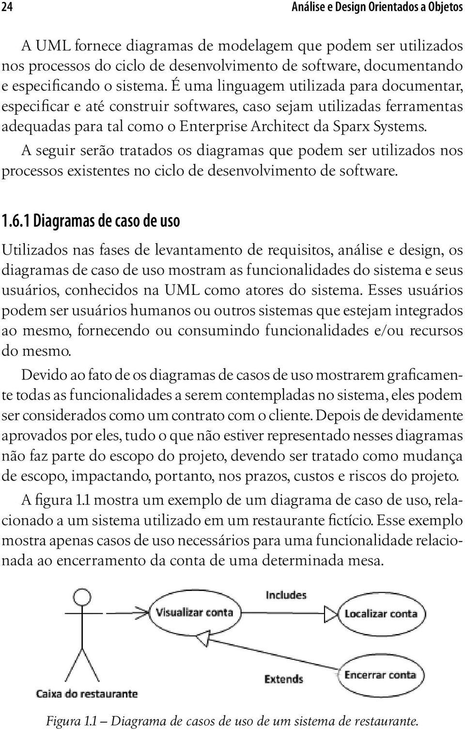 A seguir serão tratados os diagramas que podem ser utilizados nos processos existentes no ciclo de desenvolvimento de software. 1.6.