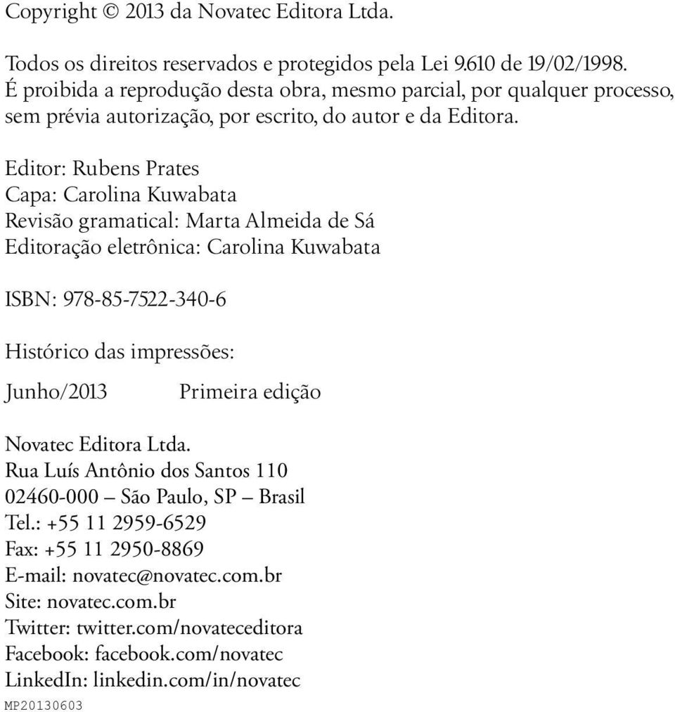 Editor: Rubens Prates Capa: Carolina Kuwabata Revisão gramatical: Marta Almeida de Sá Editoração eletrônica: Carolina Kuwabata ISBN: 978-85-7522-340-6 Histórico das impressões: