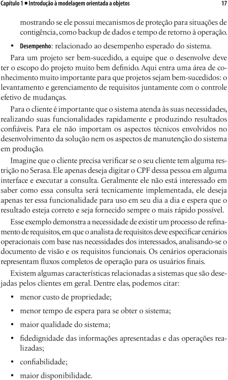 Aqui entra uma área de conhecimento muito importante para que projetos sejam bem-sucedidos: o levantamento e gerenciamento de requisitos juntamente com o controle efetivo de mudanças.