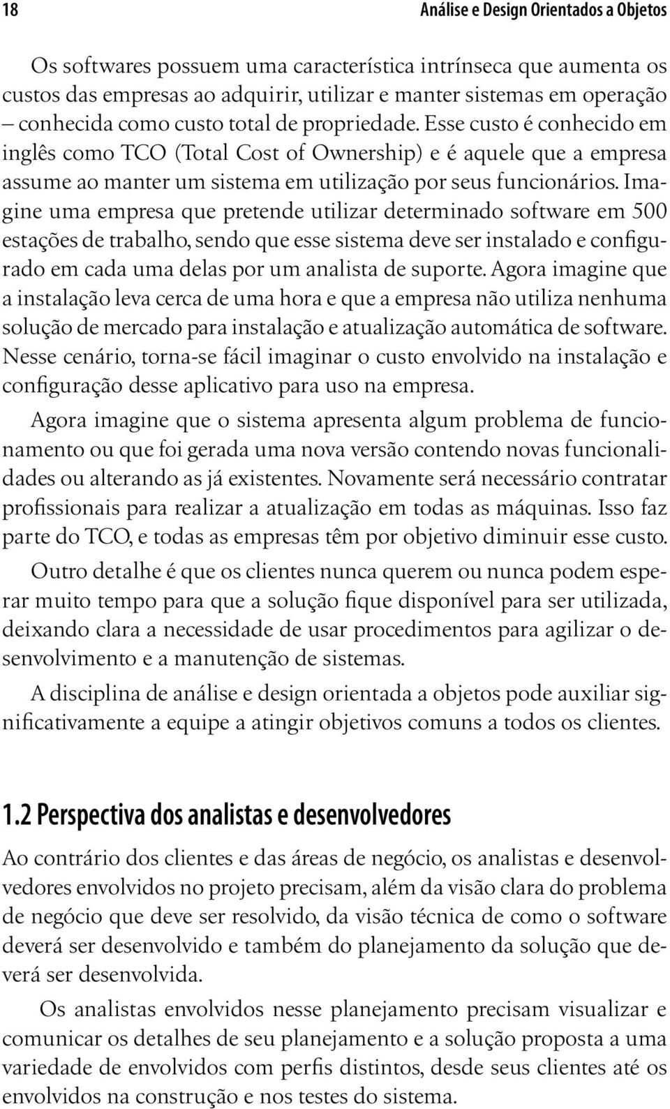 Imagine uma empresa que pretende utilizar determinado software em 500 estações de trabalho, sendo que esse sistema deve ser instalado e configurado em cada uma delas por um analista de suporte.