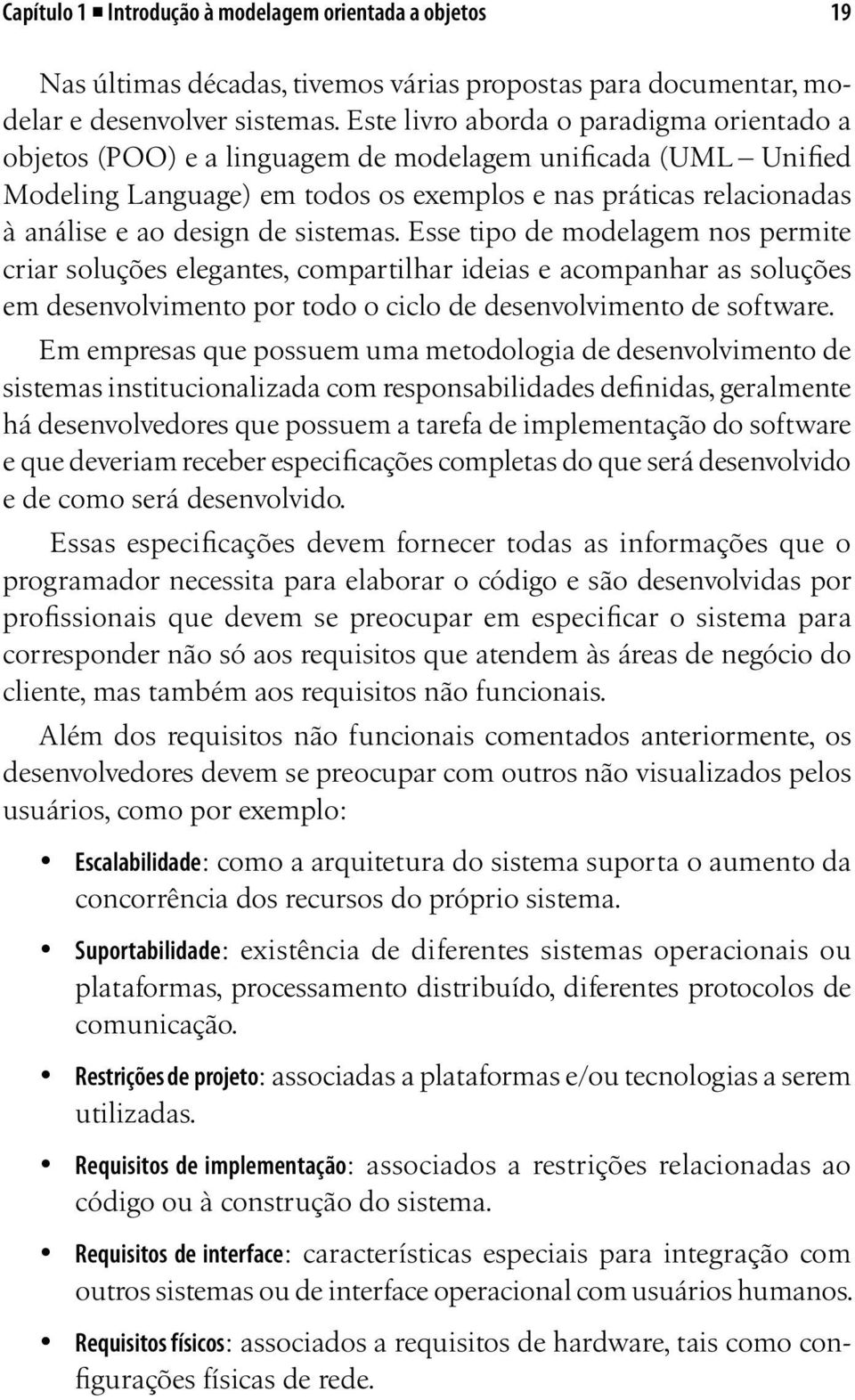 sistemas. Esse tipo de modelagem nos permite criar soluções elegantes, compartilhar ideias e acompanhar as soluções em desenvolvimento por todo o ciclo de desenvolvimento de software.