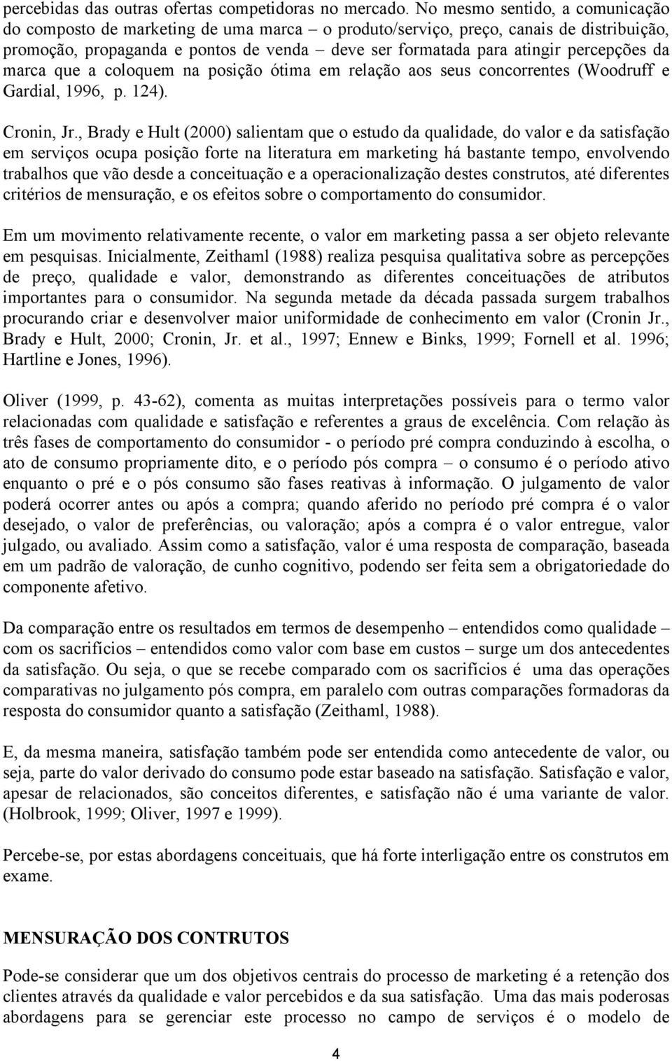 percepções da marca que a coloquem na posição ótima em relação aos seus concorrentes (Woodruff e Gardial, 996, p. 24). Cronin, Jr.