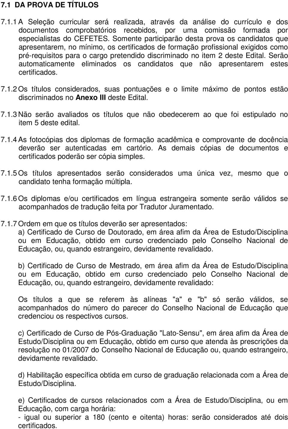 Edital. Serão automaticamente eliminados os candidatos que não apresentarem estes certificados. 7.1.