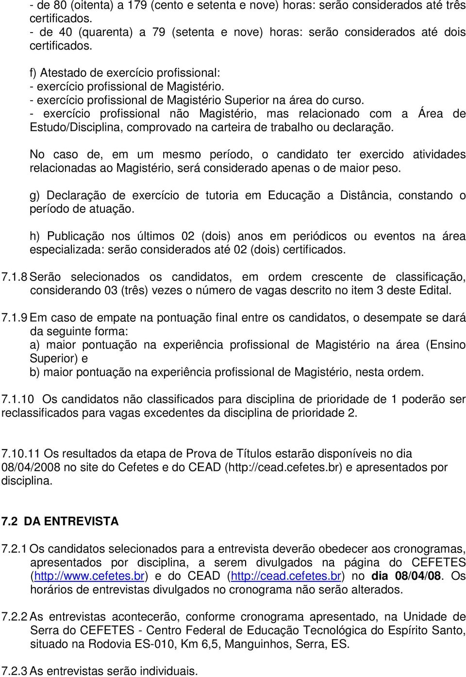 - exercício profissional não Magistério, mas relacionado com a Área de Estudo/Disciplina, comprovado na carteira de trabalho ou declaração.