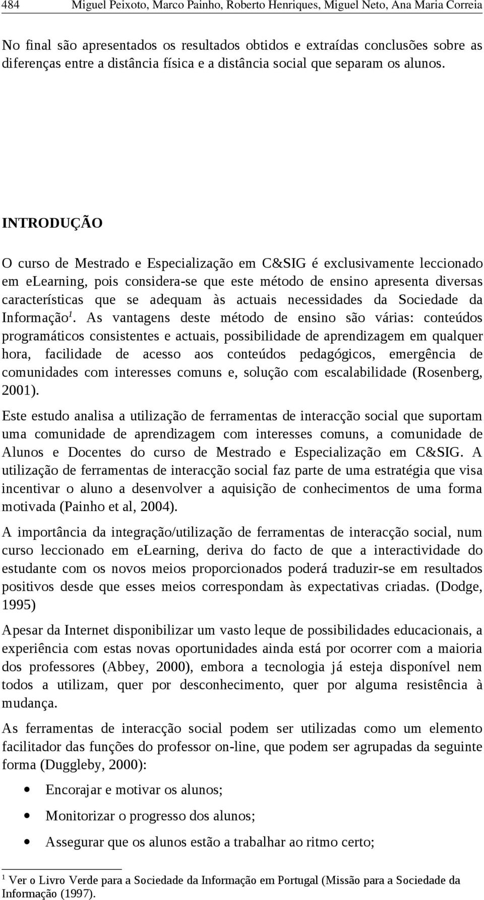 INTRODUÇÃO O curso de Mestrado e Especialização em C&SIG é exclusivamente leccionado em elearning, pois considera-se que este método de ensino apresenta diversas características que se adequam às