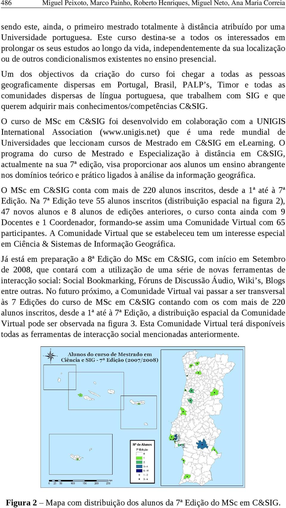 Um dos objectivos da criação do curso foi chegar a todas as pessoas geograficamente dispersas em Portugal, Brasil, PALP s, Timor e todas as comunidades dispersas de língua portuguesa, que trabalhem