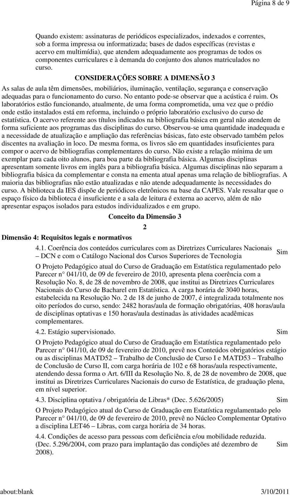 CONSIDERAÇÕES SOBRE A DIMENSÃO 3 As salas de aula têm dimensões, mobiliários, iluminação, ventilação, segurança e conservação adequadas para o funcionamento do curso.