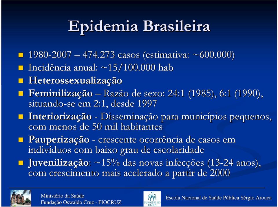 Interiorização - Disseminação para municípios pequenos, com menos de 50 mil habitantes Pauperização - crescente ocorrência