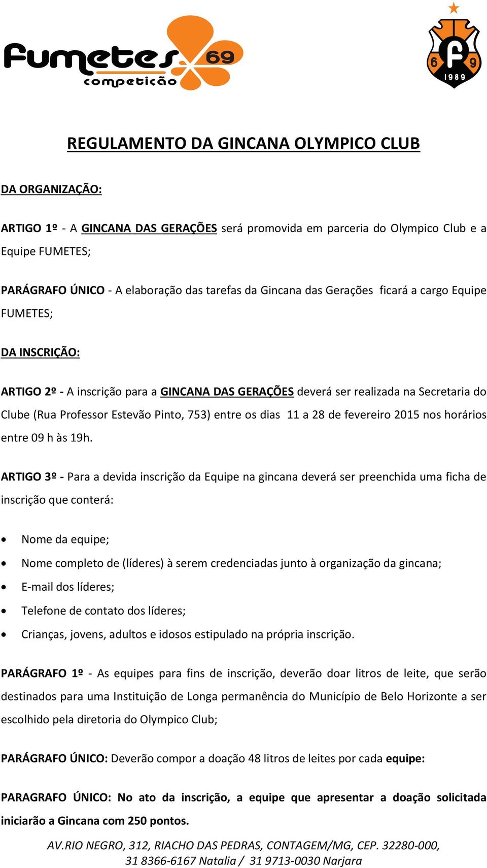 entre os dias 11 a 28 de fevereiro 2015 nos horários entre 09 h às 19h.