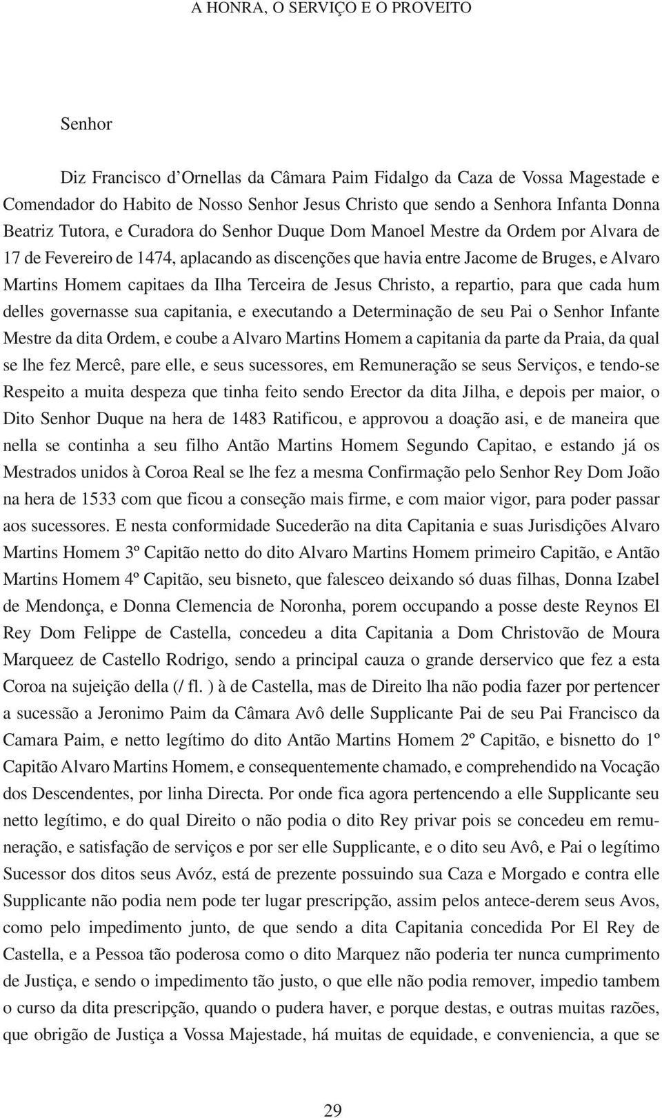 capitaes da Ilha Terceira de Jesus Christo, a repartio, para que cada hum delles governasse sua capitania, e executando a Determinação de seu Pai o Senhor Infante Mestre da dita Ordem, e coube a