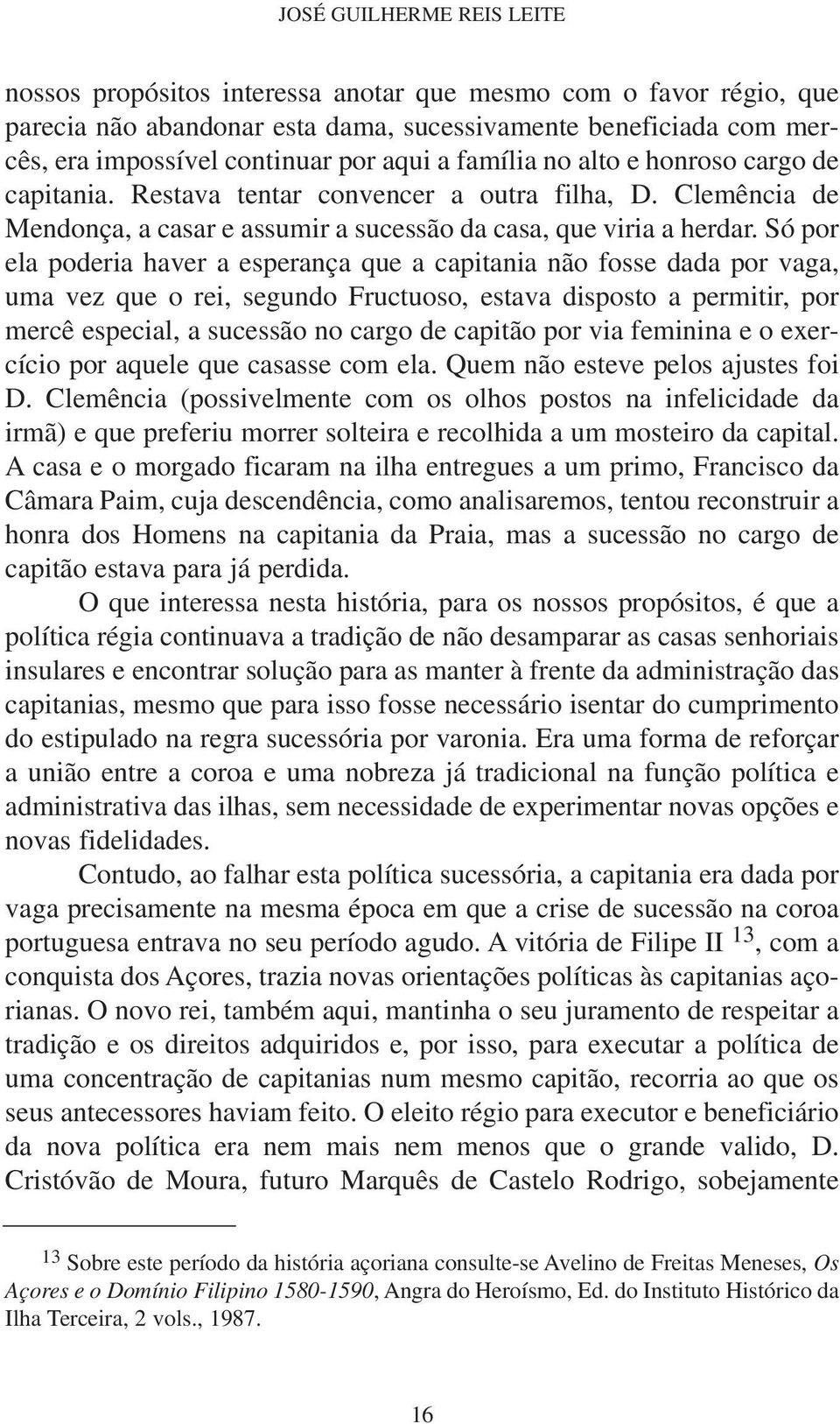 Só por ela poderia haver a esperança que a capitania não fosse dada por vaga, uma vez que o rei, segundo Fructuoso, estava disposto a permitir, por mercê especial, a sucessão no cargo de capitão por