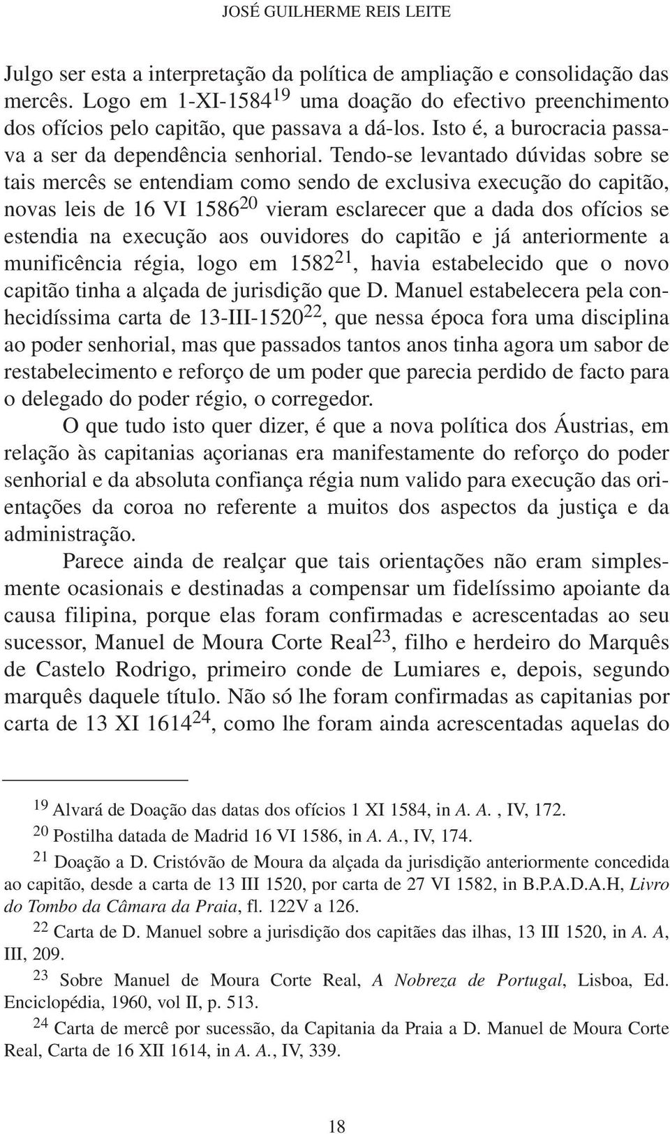 Tendo-se levantado dúvidas sobre se tais mercês se entendiam como sendo de exclusiva execução do capitão, novas leis de 16 VI 1586 20 vieram esclarecer que a dada dos ofícios se estendia na execução