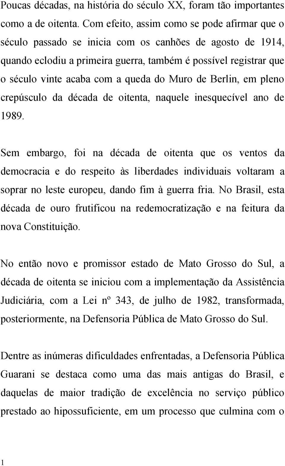 queda do Muro de Berlin, em pleno crepúsculo da década de oitenta, naquele inesquecível ano de 1989.